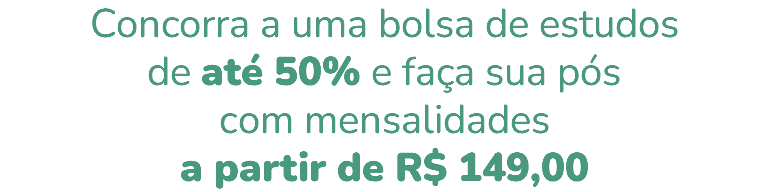 Concorra a uma bolsa de estudos de até 50% e faça sua pós com mensalidades a partir de R$ 149,00