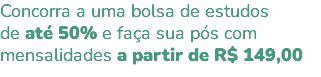 Concorra a uma bolsa de estudos de até 50% e faça sua pós com mensalidades a partir de R$ 149,00