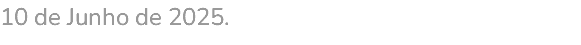 10 de Junho de 2025.