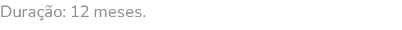 Duração: 12 meses.